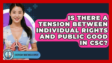 Is There A Tension Between Individual Rights And Public Good In CSC? - Everyday Bioethics Expert