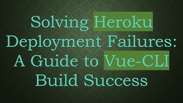 Solving Heroku Deployment Failures: A Guide to Vue-CLI Build Success