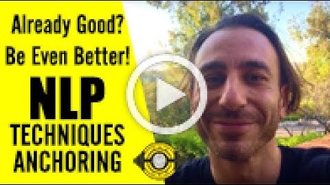 Already Good? Be Even Better! NLP Techniques Anchoring