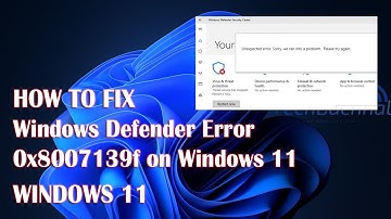 Windows Defender Error 0x8007139f On Windows 11 - How to Fix