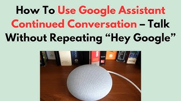 How To Use Google Assistant Continued Conversation – Talk Without Repeating “Hey Google”