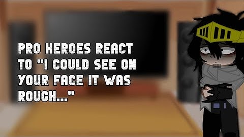 Pro heroes react to "I could see on your face it was rough..." // MHA // Requested