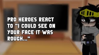 Pro heroes react to I could see on your face it was rough // MHA // Requested