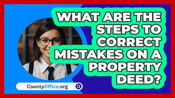 What Are The Steps To Correct Mistakes On A Property Deed? - CountyOffice.org
