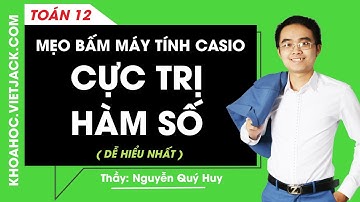 Mẹo bấm máy tính Casio - Cực trị hàm số - Lớp 12 - Thầy Nguyễn Quý Huy (DỄ HIỂU NHẤT)