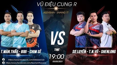 AOE Việt Trung 2021 | Shenlong + Sơ Luyến + Tiễn Như Vũ vs CSĐN - Bibi - Tiểu Màn Thầu