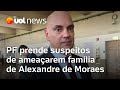 Alexandre de Moraes: PF prende suspeitos de ameaçarem família do ministro do STF