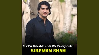 Ma Tar Balesht Landi We Pratay Golai