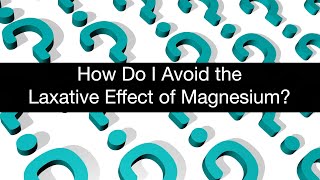 How Do I Avoid the Laxative Effect of Magnesium?
