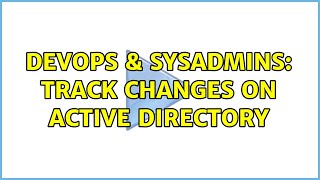 DevOps & SysAdmins: track changes on Active Directory Information