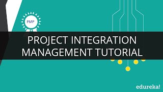 Project Integration Management | Project Management Certification | PMP Training | Edureka