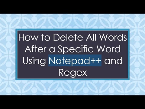How to Delete All Words After a Specific Word Using Notepad+ +  and Regex