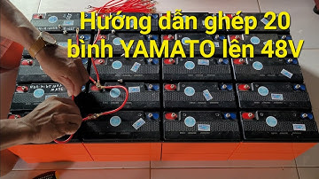Hướng Dẫn Ghép 20 Bình YAMATO 12V 30ah Lên  48V Rất Chi Tiết Và Chuẩn