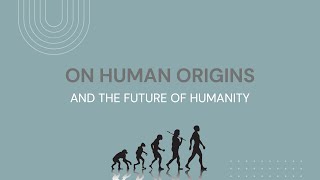 Panel Discussion 3 - On Human Origins and the Future of Humanity