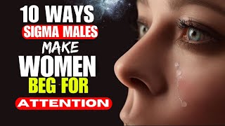 10 Ways Sigma Males Make Women BEG For Their Attention