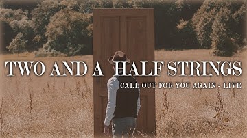 Call Out For You Again - Two And A Half Strings (LIVE)