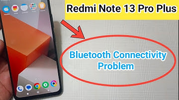 How to solve redmi note 13 Pro Plus Bluetooth connectivity problem