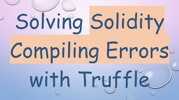 Solving Solidity Compiling Errors with Truffle