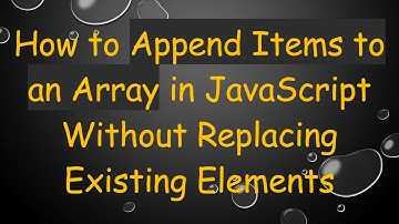 How to Append Items to an Array in JavaScript Without Replacing Existing Elements