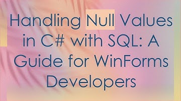 Handling Null Values in C#  with SQL: A Guide for WinForms Developers