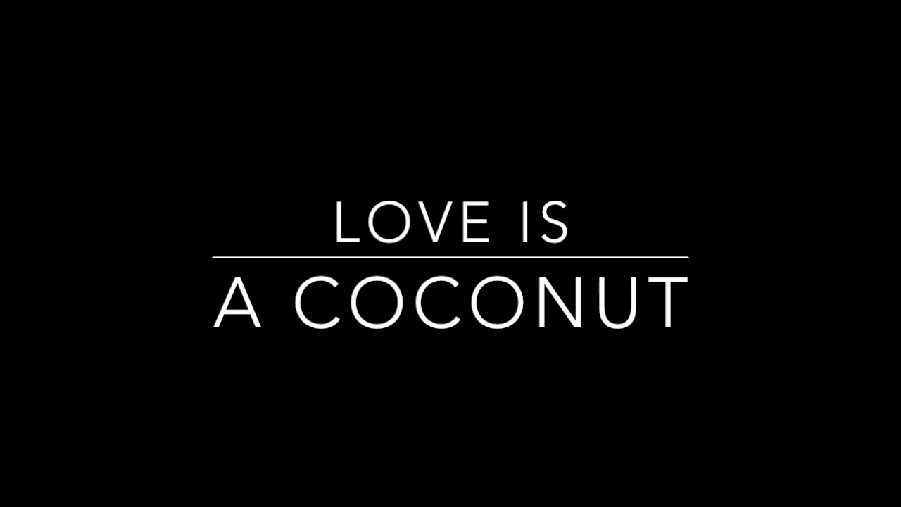 Love Is A Coconut, Coconut Love YouTube
