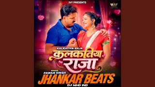 Kalkatiya Raja Jhankar Beats - Pawan Singh