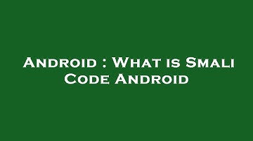 Android : What is Smali Code Android