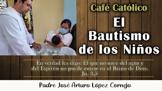 El Bautismo de los niños – Café Católico – Padre Arturo Cornejo - YouTube