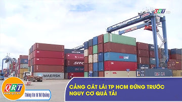 Cảng Cát Lái TP HCM đứng trước nguy cơ quá tải | QRT