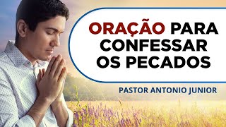 ORAÇÃO PARA CONFISSÃO DOS PECADOS 🙏🏼 Pastor Antônio Júnior