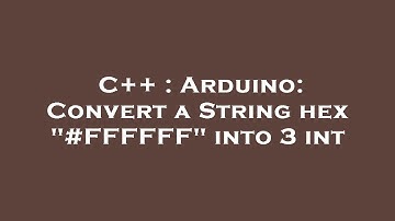 C++ : Arduino: Convert a String hex "#FFFFFF" into 3 int