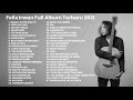 Felix Irwan Full Album - Kumpulan Lagu Felix Irwan Terpopuler, Terhits, dan Terbaru 2021