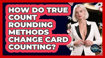 How Do True Count Rounding Methods Change Card Counting? - The Blackjack Blueprint