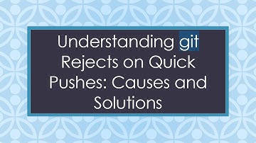 Understanding git Rejects on Quick Pushes: Causes and Solutions