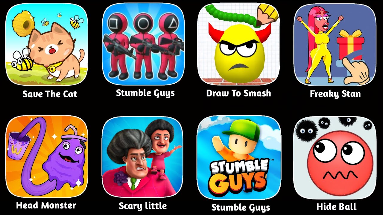 Stumble Guys,Draw To Smash, Freaky Stan, Save the Cat,Head Monster,Scary little,Hide Ball,Squid Game