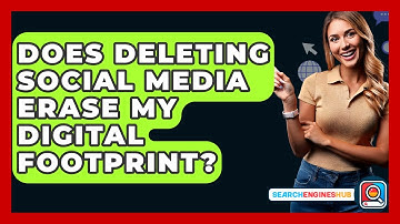 Does Deleting Social Media Erase My Digital Footprint? - SearchEnginesHub.com
