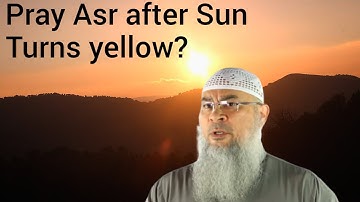 Can we pray Asr after the Sun turns yellow? Beginning & end time for Asr prayer - assim al hakeem