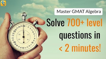 Master GMAT Algebra: Solve 700+ level questions in less than two minutes