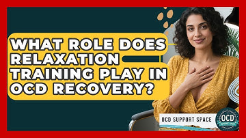 What Role Does Relaxation Training Play In OCD Recovery? - OCD Support Space