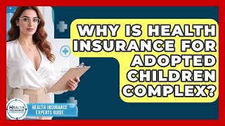 Why Is Health Insurance For Adopted Children Complex? - Health Insurance Experts Guide