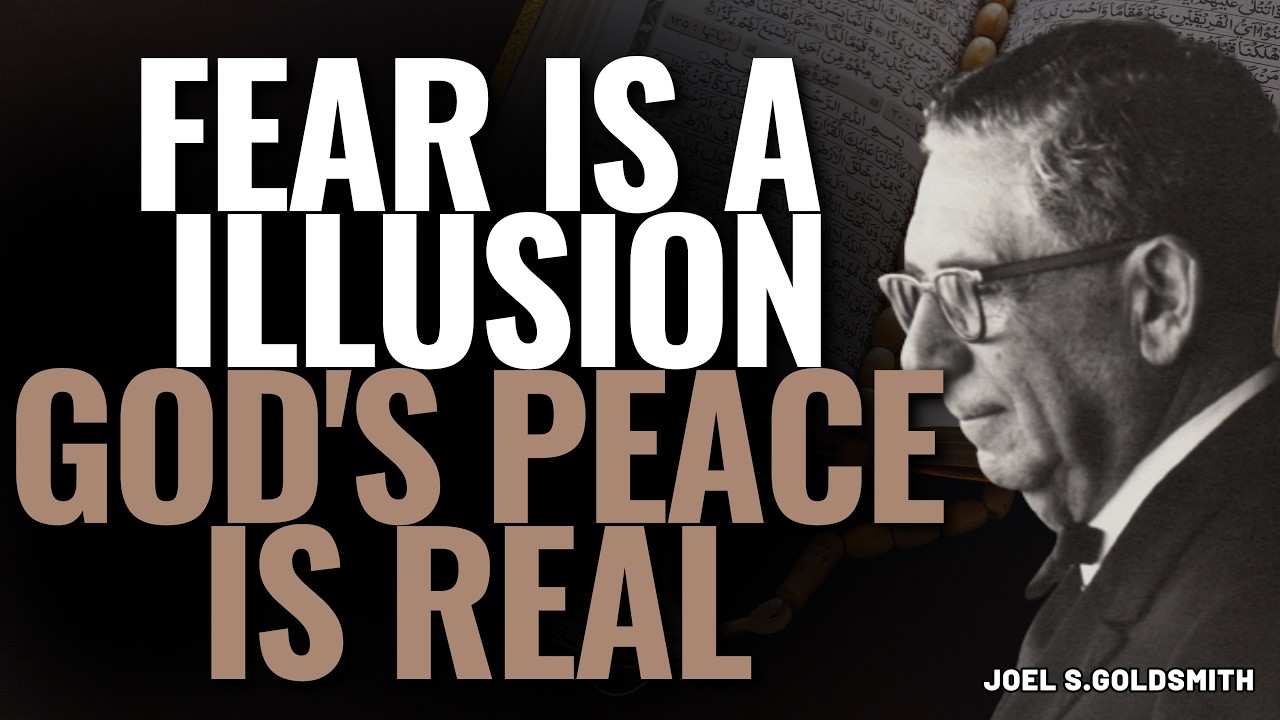 JOEL S.GOLDSMITH: The ILLUSION OF FEAR and the PEACE THAT SURPASSES UNDERSTANDING