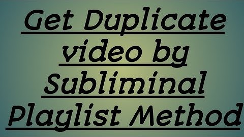 Get Duplicate video by Subliminal  Playlist Method