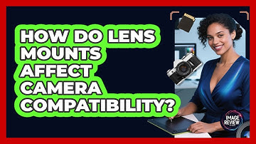 How Do Lens Mounts Affect Camera Compatibility?