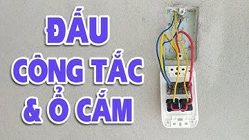 Cách Đấu 2 Công Tắc Và Ổ Cắm Điện Âm Tường