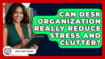 Can Desk Organization Really Reduce Stress and Clutter? | Office Supply Insider