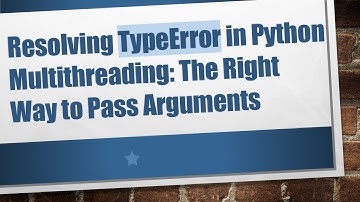 Resolving TypeError in Python Multithreading: The Right Way to Pass Arguments