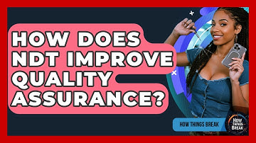 How Does NDT Improve Quality Assurance? - How Things Break