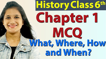 MCQ - Chapter 1 - What, Where, How and When? History - SST Class 6