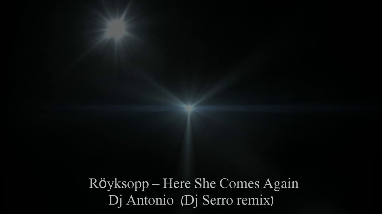 Royksopp here she comes. She comes again Royksopp. Royksopp, DJ Antonio here she comes again. DJ Antonio Remix Royksopp.