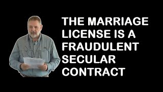 THE MARRIAGE LICENSE IS A FRAUDULENT SECULAR CONTRACT - DAVID STRAIGHT